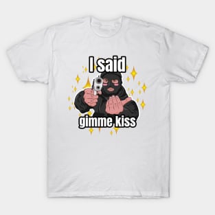 I said gimme kiss robber T-Shirt